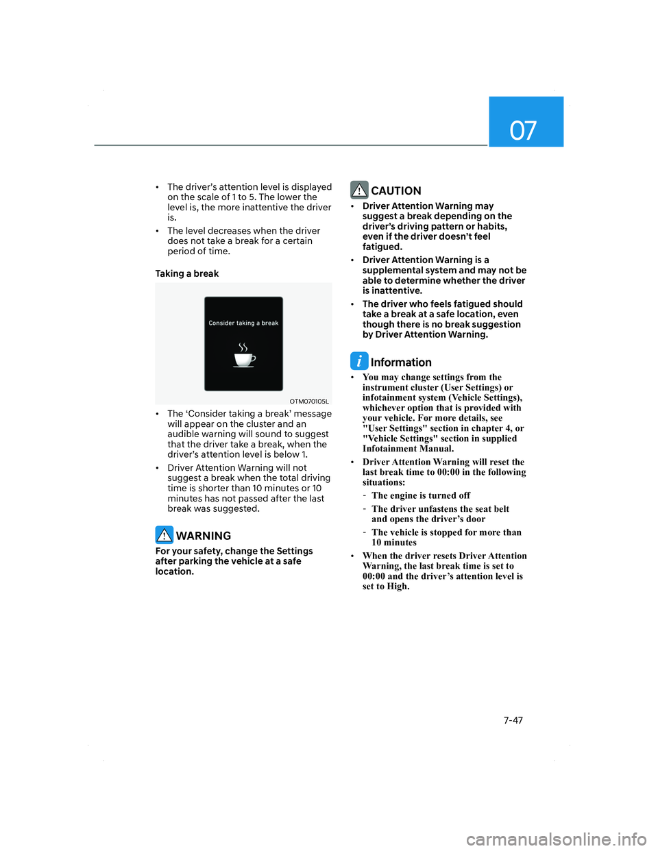 HYUNDAI SANTA FE 2022  Owners Manual 07
7-47
•  The driver’s attention level is displayed 
on the scale of 1 to 5. The lower the 
level is, the more inattentive the driver 
is. 
•  The level decreases when the driver 
does not take