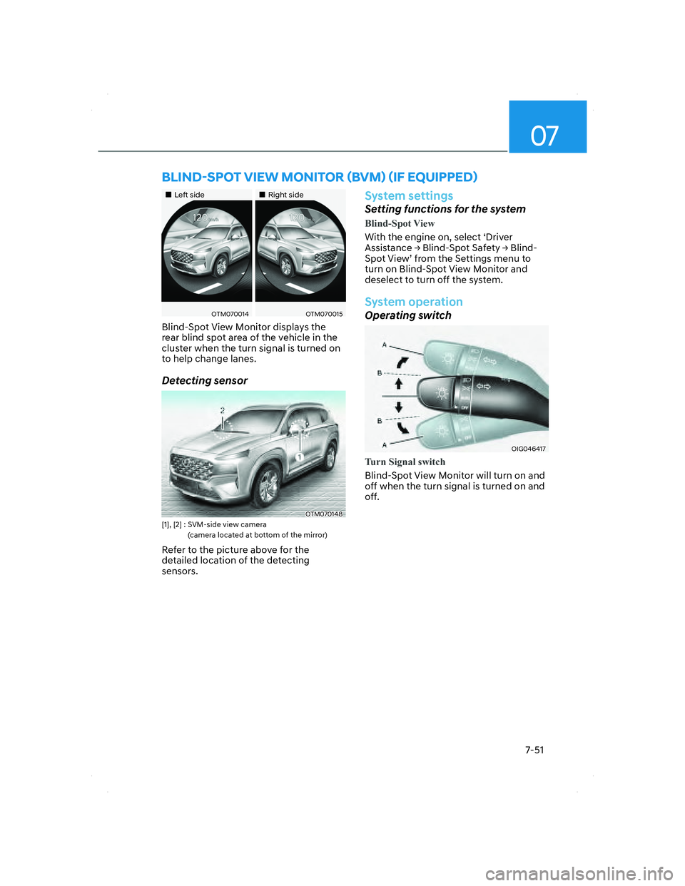 HYUNDAI SANTA FE 2022  Owners Manual 07
7-51
BLIND-SPOT VIEW MONITOR (BVM) (IF EQUIPPED)
���„�„Left sideLeft side���„�„Right sideRight side
OTM070014OTM070014OTM070015OTM070015
Blind-Spot View Monitor displays the 
rear blind