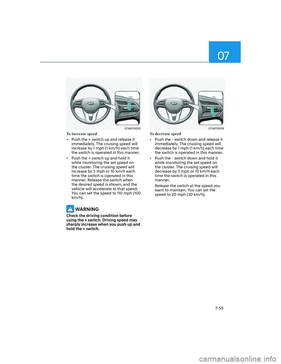 HYUNDAI SANTA FE 2022  Owners Manual 07
7-55
OTM070020OTM070020
To increase speed
•  Push the + switch up and release it 
immediately. The cruising speed will 
increase by 1 mph (1 km/h) each time 
the switch is operated in this manner