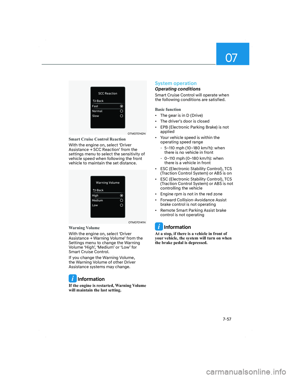 HYUNDAI SANTA FE 2022  Owners Manual 07
7-57
OTM070142NOTM070142N
Smart Cruise Control Reaction
With the engine on, select ‘Driver 
Assistance Ÿ SCC Reaction’ from the 
settings menu to select the sensitivity of 
vehicle speed when