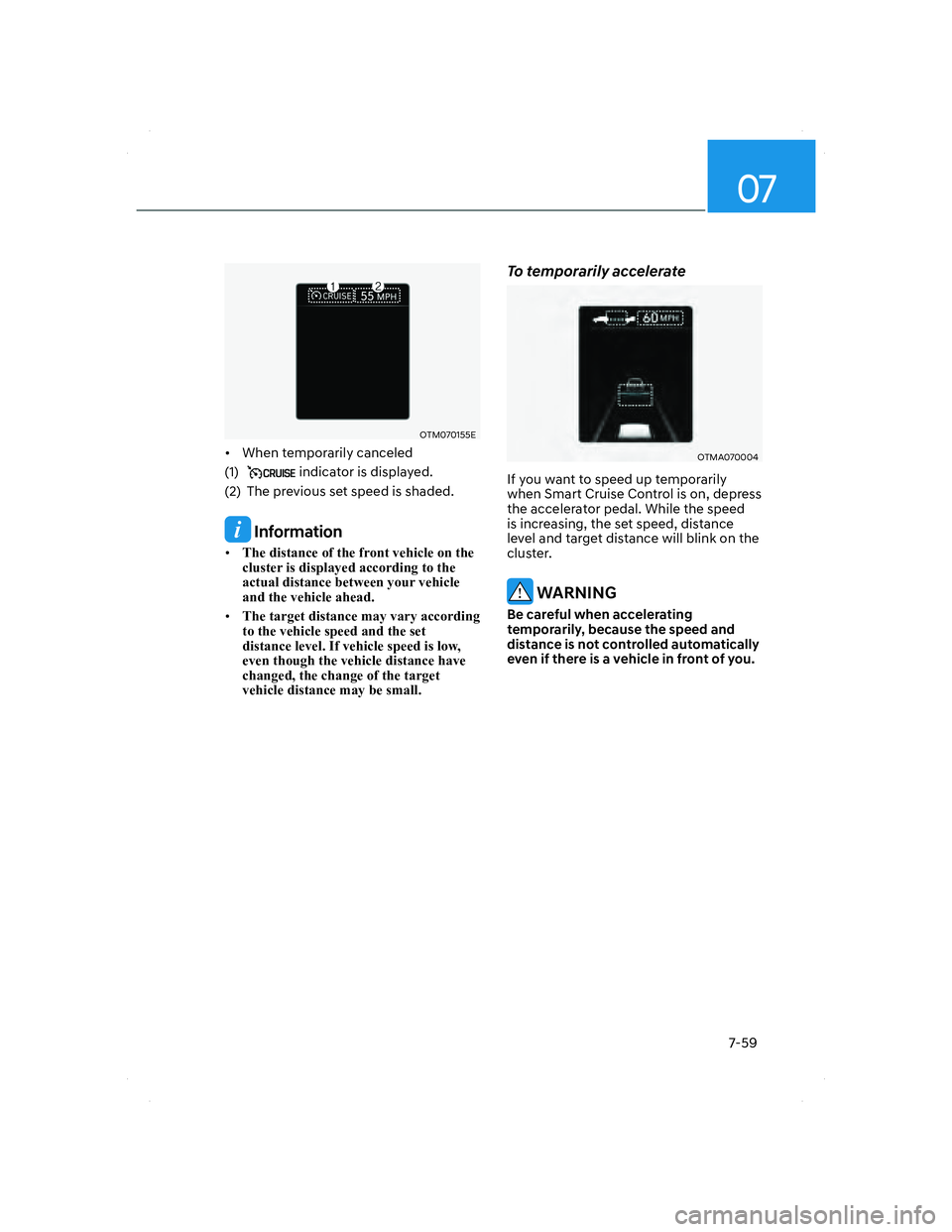 HYUNDAI SANTA FE 2022  Owners Manual 07
7-59
OTM070155EOTM070155E
•  When temporarily canceled
(1) 
 indicator is displayed.
(2)  The previous set speed is shaded.
 Information
• The distance of the front vehicle on the 
cluster is d
