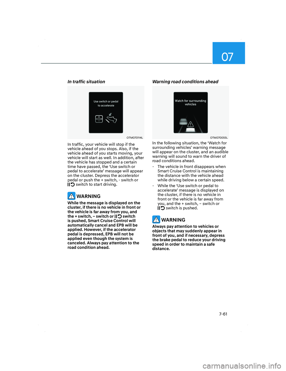 HYUNDAI SANTA FE 2022  Owners Manual 07
7-61
In traffic situation
OTM070114LOTM070114L
In traffic, your vehicle will stop if the 
vehicle ahead of you stops. Also, if the 
vehicle ahead of you starts moving, your 
vehicle will start as w
