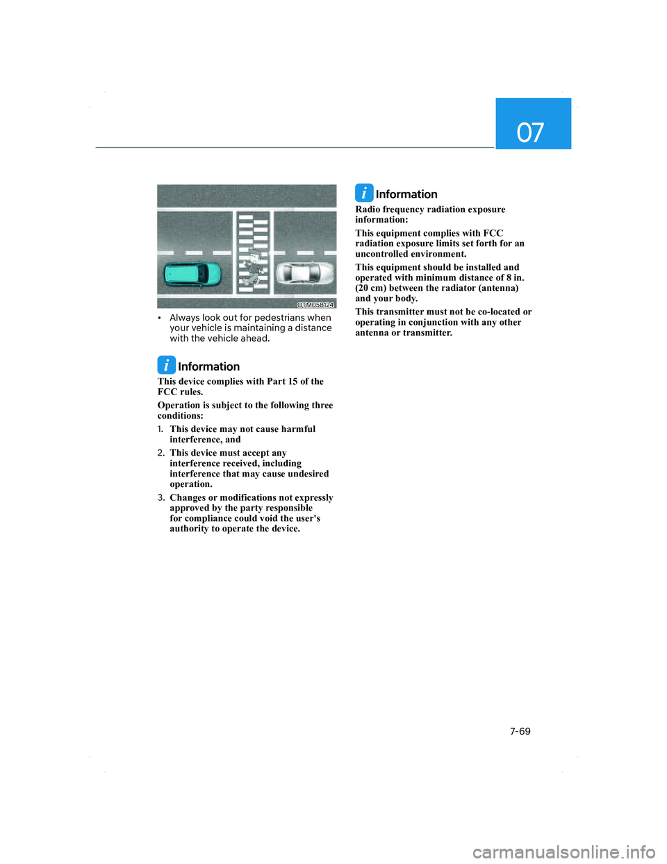 HYUNDAI SANTA FE 2022  Owners Manual 07
7-69
OTM058124OTM058124
•  Always look out for pedestrians when 
your vehicle is maintaining a distance 
with the vehicle ahead. 
 Information
This device complies with Part 15 of the 
FCC rules.