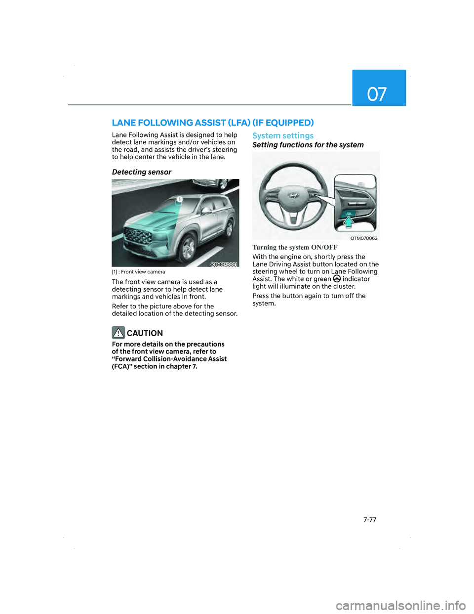 HYUNDAI SANTA FE 2022  Owners Manual 07
7-77
LANE FOLLOWING ASSIST (LFA) (IF EQUIPPED)
Lane Following Assist is designed to help 
detect lane markings and/or vehicles on 
the road, and assists the driver’s steering 
to help center the 