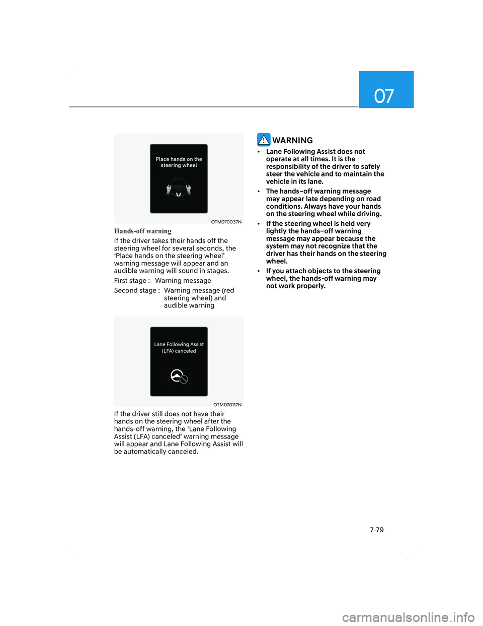 HYUNDAI SANTA FE 2022  Owners Manual 07
7-79
OTM070037NOTM070037N
Hands-off warning
If the driver takes their hands off the 
steering wheel for several seconds, the 
‘Place hands on the steering wheel’ 
warning message will appear an