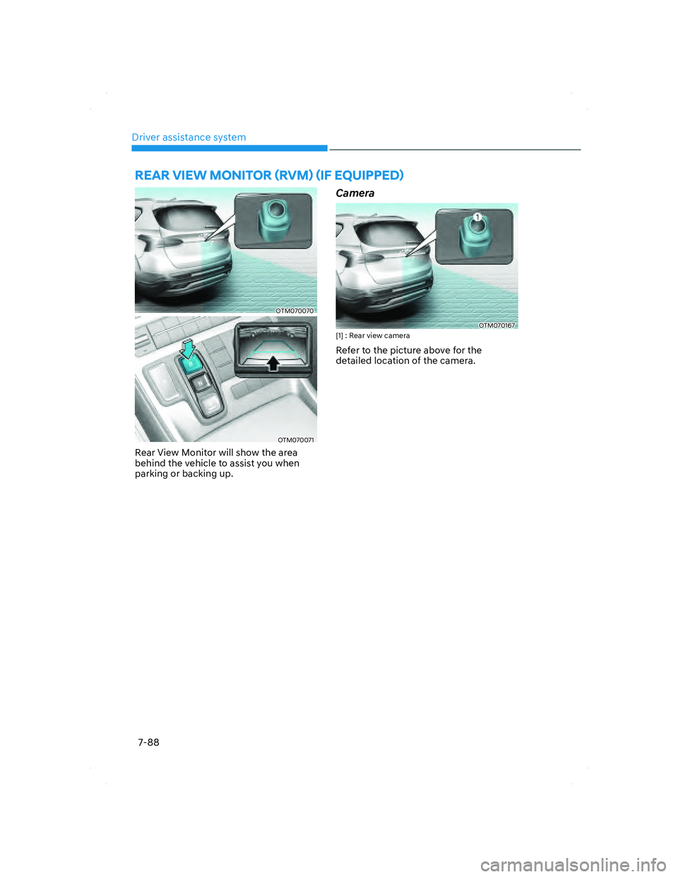 HYUNDAI SANTA FE 2022  Owners Manual Driver assistance system
7-88
OTM070070OTM070070
OTM070071OTM070071
Rear View Monitor will show the area 
behind the vehicle to assist you when 
parking or backing up.
Camera
OTM070167OTM070167[1] : R