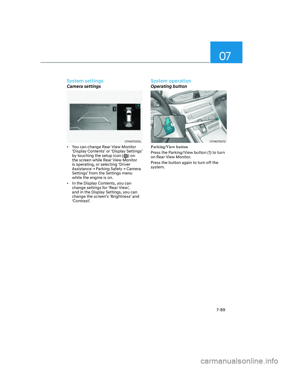 HYUNDAI SANTA FE 2022 Owners Manual 07
7-89
System settings
Camera settings
OTM070210LOTM070210L
• You can change Rear View Monitor
‘Display Contents’ or ‘Display Settings’
by touching the setup icon (
) on
the screen whil HYUNDAI SANTA FE 2022 Owners Manual 07
7-89
System settings
Camera settings
OTM070210LOTM070210L
• You can change Rear View Monitor
‘Display Contents’ or ‘Display Settings’
by touching the setup icon (
) on
the screen whil