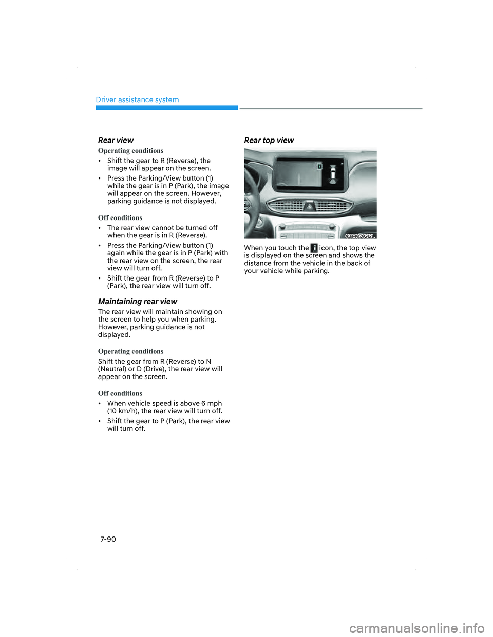 HYUNDAI SANTA FE 2022 Owners Manual Driver assistance system
7-90
Rear view
Operating conditions
• Shift the gear to R (Reverse), the
image will appear on the scr
een.
• Press the Parking/View button (1)
while the gear is in P ( HYUNDAI SANTA FE 2022 Owners Manual Driver assistance system
7-90
Rear view
Operating conditions
• Shift the gear to R (Reverse), the
image will appear on the scr
een.
• Press the Parking/View button (1)
while the gear is in P (