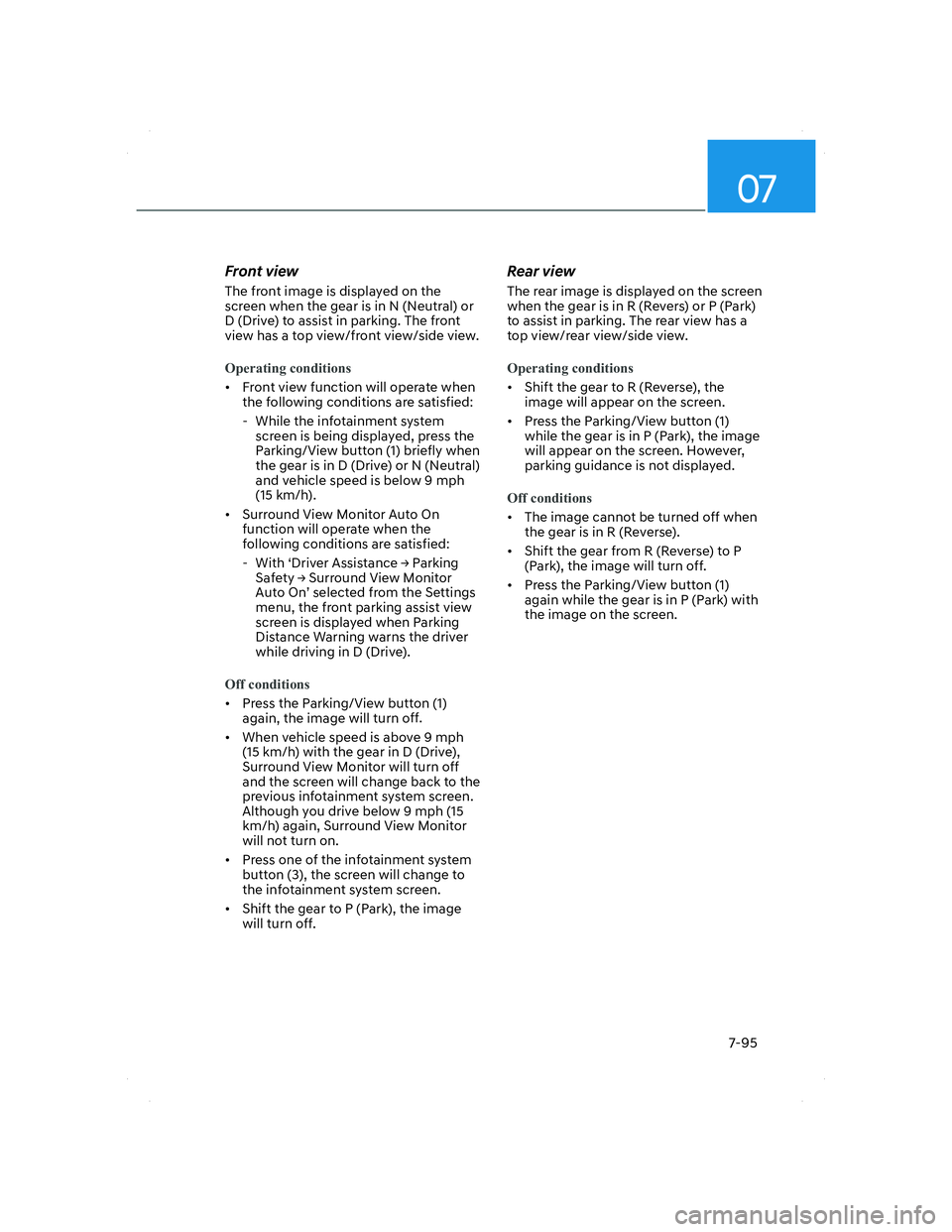 HYUNDAI SANTA FE 2022 Owners Manual 07
7-95
Front view
The front image is displayed on the 
screen when the gear is in N (Neutral) or 
D (Drive) to assist in parking. The front 
view has a top view/front view/side view.
Operating condit
