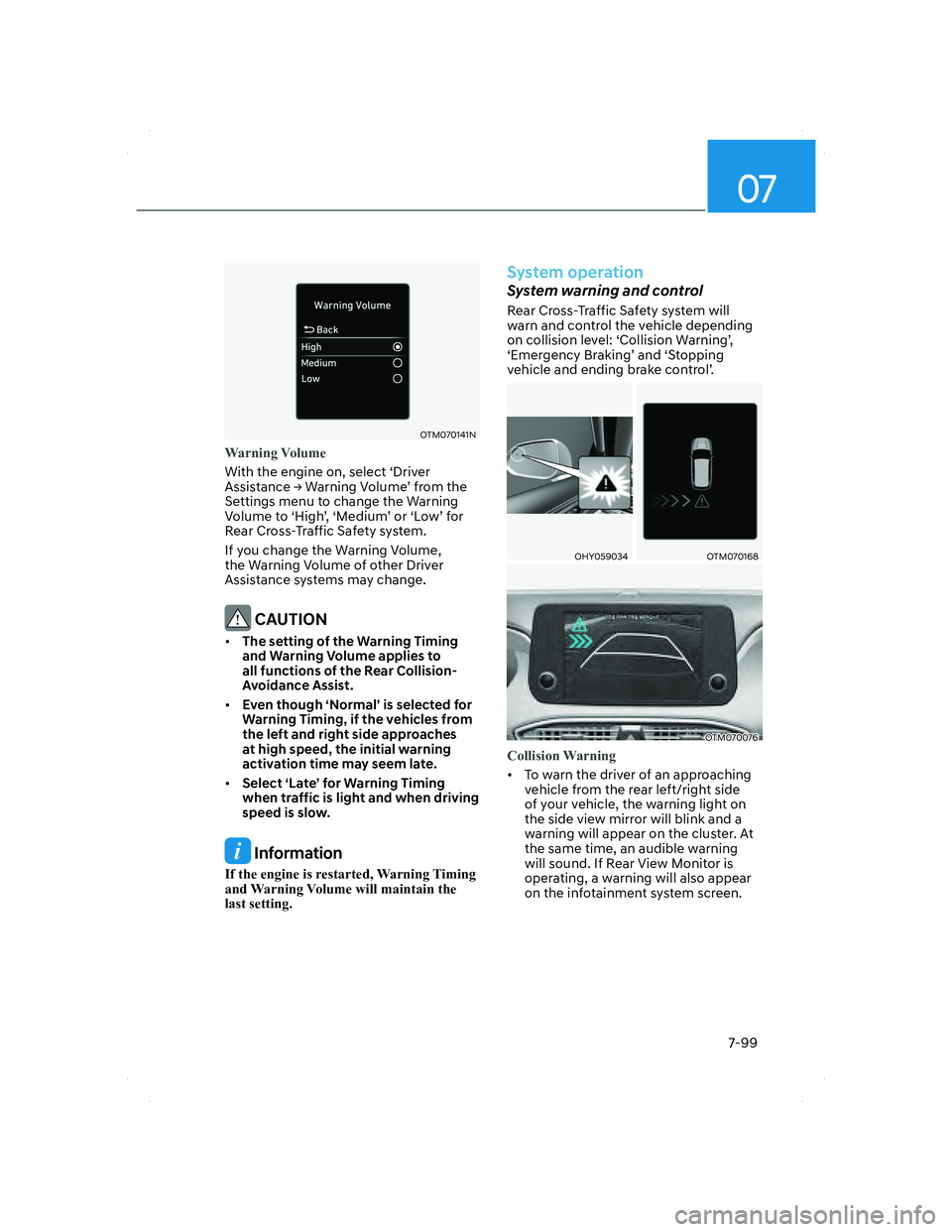 HYUNDAI SANTA FE 2022  Owners Manual 07
7-99
OTM070141NOTM070141N
Warning Volume
With the engine on, select ‘Driver 
Assistance Ÿ Warning Volume’ from the 
Settings menu to change the Warning 
Volume to ‘High’, ‘Medium’ or 