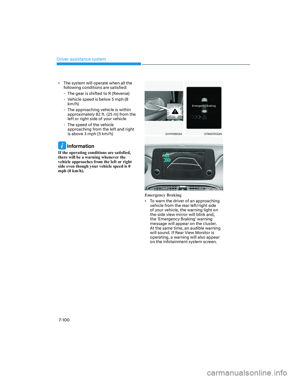 HYUNDAI SANTA FE 2022  Owners Manual Driver assistance system
7-100
•  The system will operate when all the 
following conditions are satisfied:
  - The gear is shifted to R (Reverse)
  - Vehicle speed is below 5 mph (8 
km/h)
  - The 