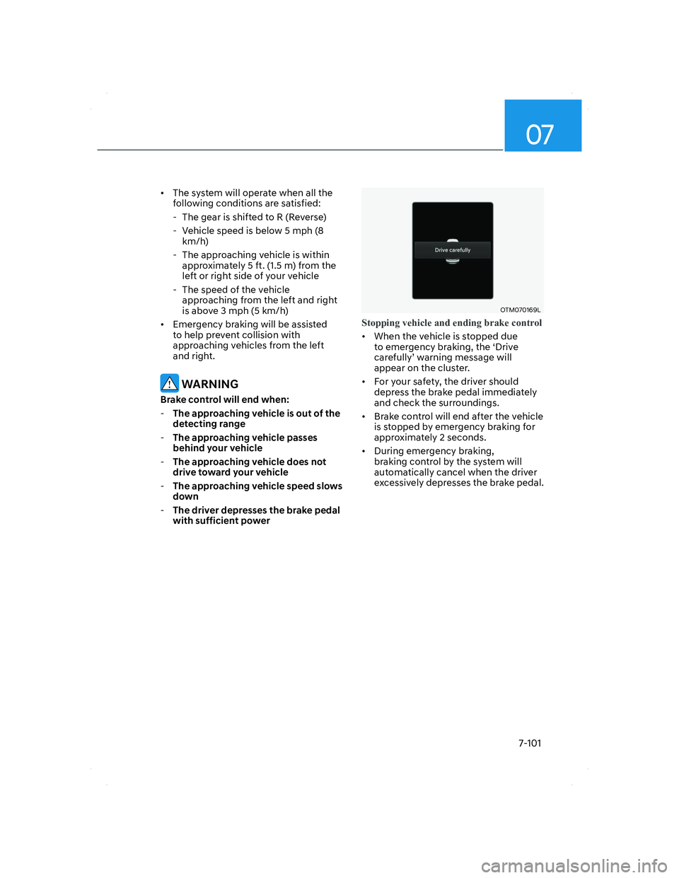 HYUNDAI SANTA FE 2022  Owners Manual 07
7-101
•  The system will operate when all the 
following conditions are satisfied:
  - The gear is shifted to R (Reverse)
  - Vehicle speed is below 5 mph (8 
km/h)
  - The approaching vehicle is