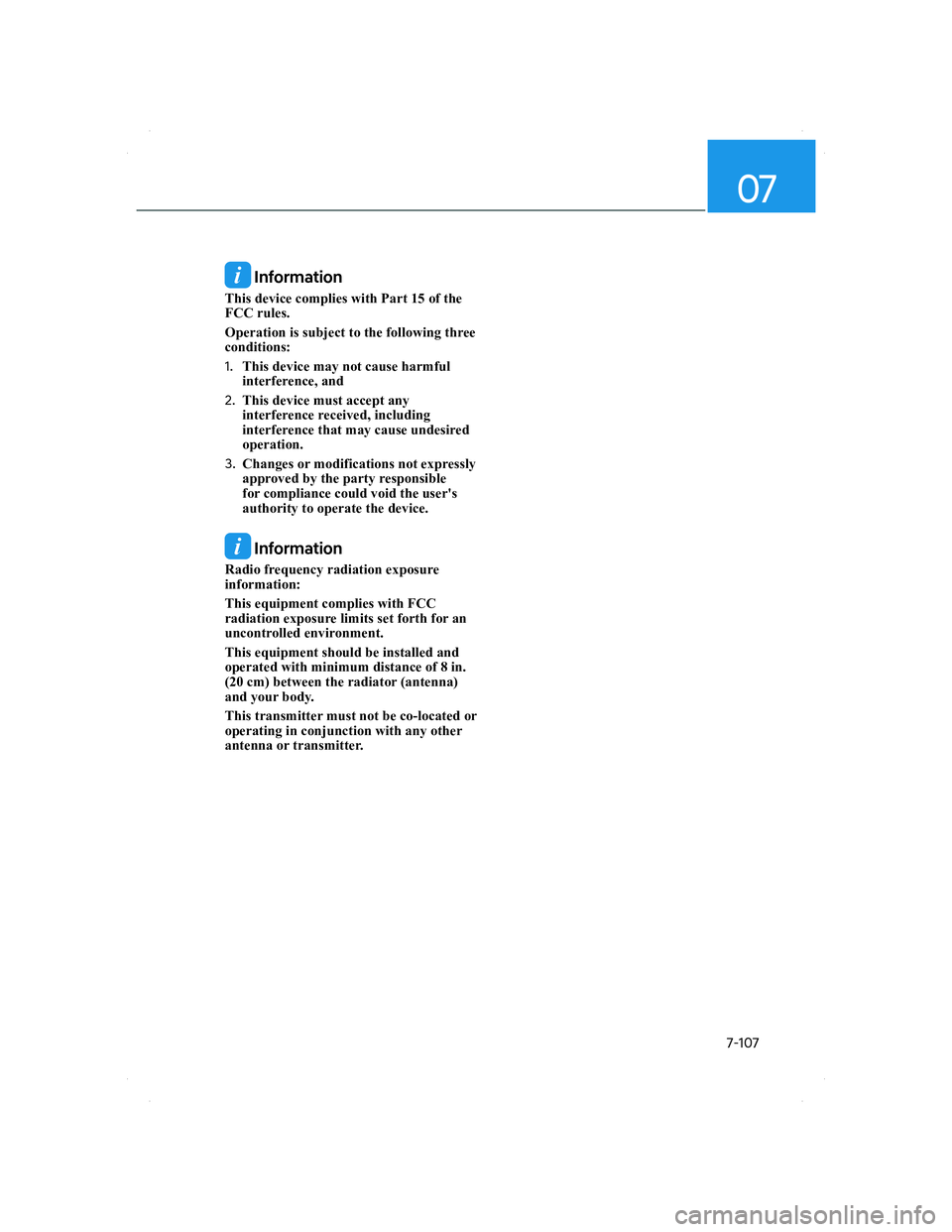 HYUNDAI SANTA FE 2022  Owners Manual 07
7-107
 Information
This device complies with Part 15 of the 
FCC rules.
Operation is subject to the following three 
conditions:
1. This device may not cause harmful 
interference, and
2. This devi