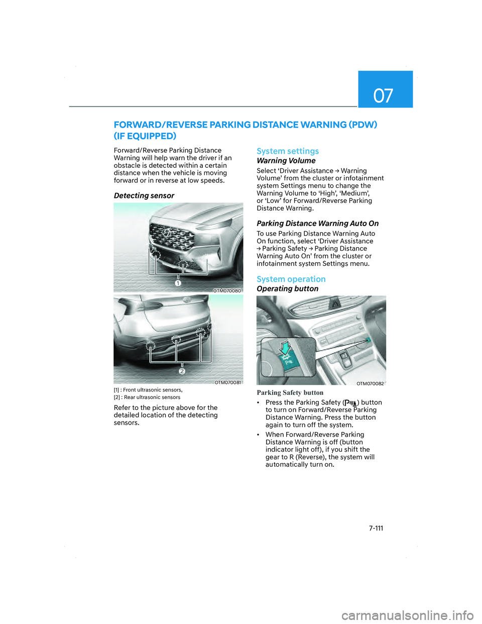 HYUNDAI SANTA FE 2022  Owners Manual 07
7-111
 FORWARD/REVERSE PARKING DISTANCE WARNING (PDW) 
(IF EQUIPPED)
Forward/Reverse Parking Distance 
Warning will help warn the driver if an 
obstacle is detected within a certain 
distance when 