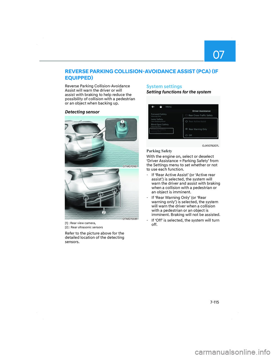 HYUNDAI SANTA FE 2022  Owners Manual 07
7-115
REVERSE PARKING COLLISION-AVOIDANCE ASSIST (PCA) (IF 
EQUIPPED)
Reverse Parking Collision-Avoidance 
Assist will warn the driver or will 
assist with braking to help reduce the 
possibility o