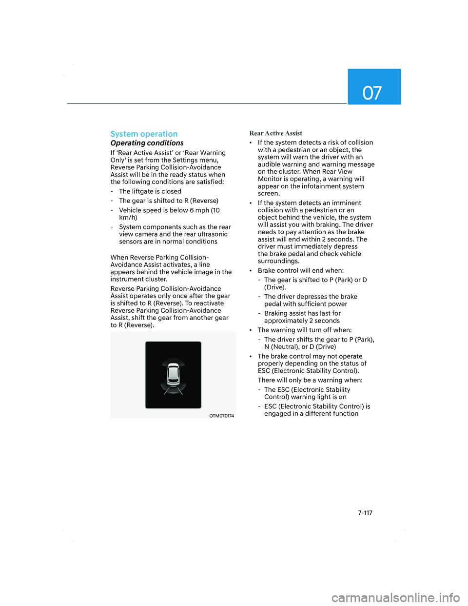 HYUNDAI SANTA FE 2022 Owners Guide 07
7-117
System operation
Operating conditions
If ‘Rear Active Assist’ or ‘Rear Warning 
Only’ is set from the Settings menu, 
Reverse Parking Collision-Avoidance 
Assist will be in the ready 