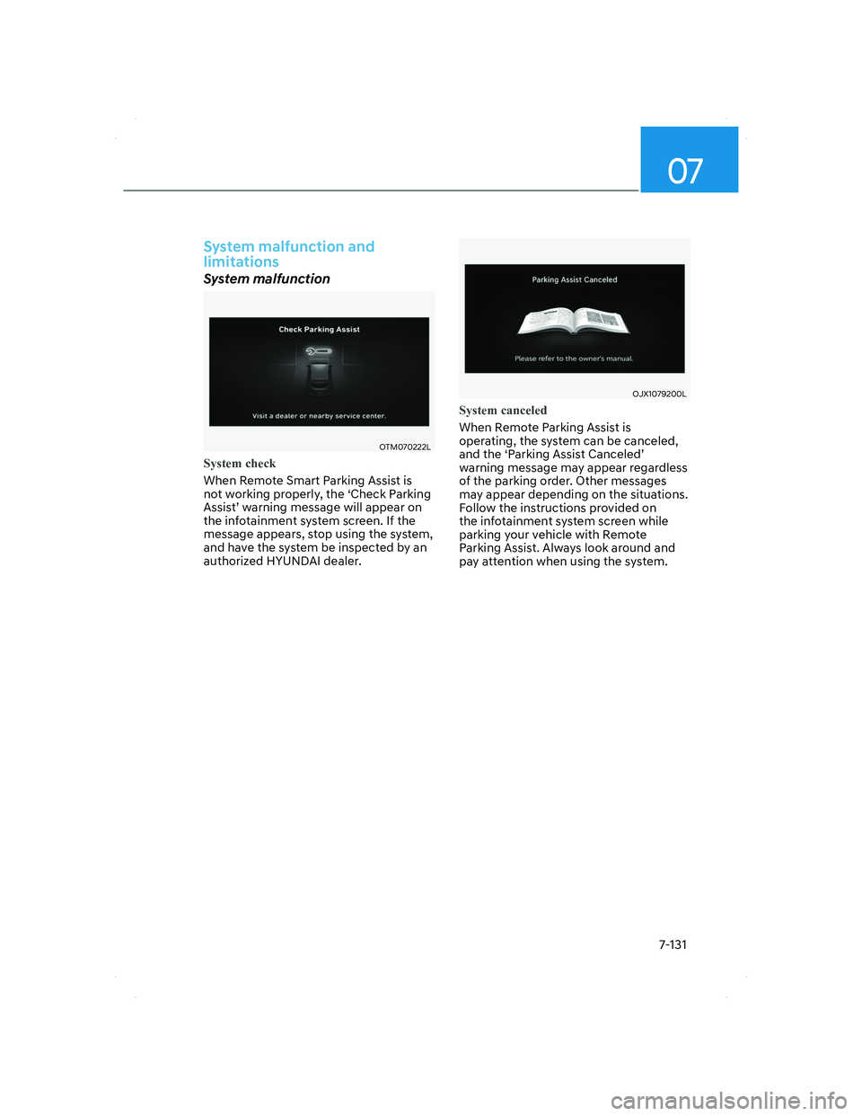 HYUNDAI SANTA FE 2022 Owners Guide 07
7-131
System malfunction and 
limitations
System malfunction
OTM070222LOTM070222L
System check
When Remote Smart Parking Assist is 
no
t working properly, the ‘Check Parking 
Assist’ warning me