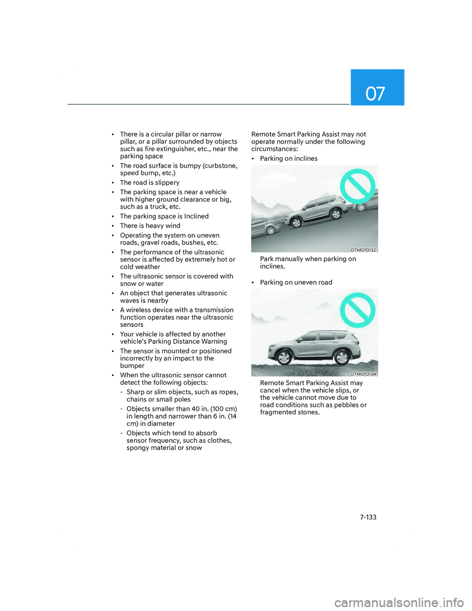 HYUNDAI SANTA FE 2022 Owners Manual 07
7-133
• There is a circular pillar or narrow
pillar, or a pillar surrounded by objects
such as fire extinguisher, etc., near the
parking space
• The road surface is bumpy (curbstone,
spe HYUNDAI SANTA FE 2022 Owners Manual 07
7-133
• There is a circular pillar or narrow
pillar, or a pillar surrounded by objects
such as fire extinguisher, etc., near the
parking space
• The road surface is bumpy (curbstone,
spe