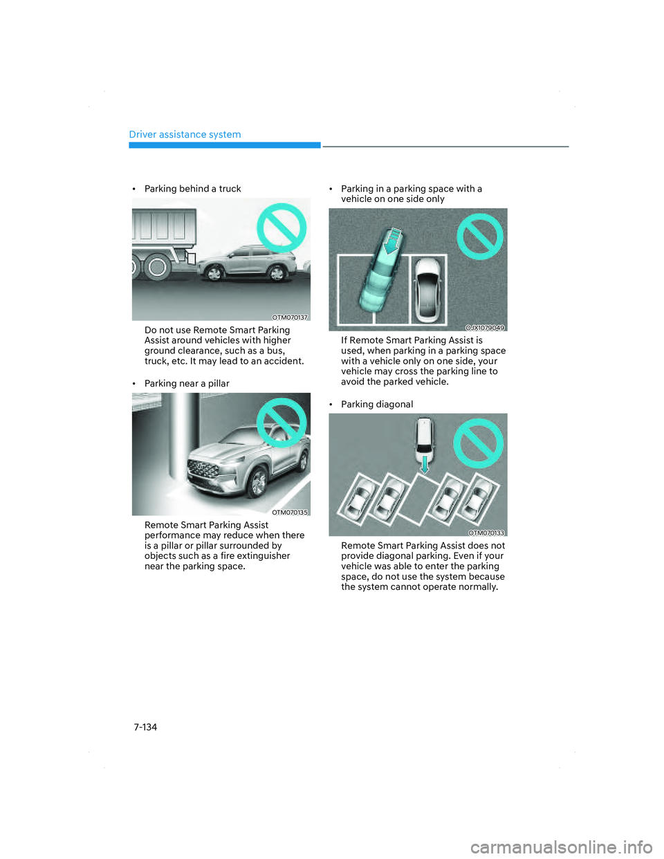 HYUNDAI SANTA FE 2022 Owners Manual Driver assistance system
7-134
• Parking behind a truck
OTM070137OTM070137
Do not use Remote Smart Parking
Assist around vehicles with higher
ground clearance, such as a bus,
truck, etc. It may HYUNDAI SANTA FE 2022 Owners Manual Driver assistance system
7-134
• Parking behind a truck
OTM070137OTM070137
Do not use Remote Smart Parking
Assist around vehicles with higher
ground clearance, such as a bus,
truck, etc. It may