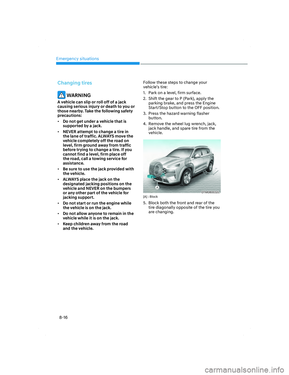 HYUNDAI SANTA FE 2022 Owners Manual Emergency situations
8-16
Changing tires
WARNING
A vehicle can slip or roll off of a jack
causing serious injury or death to you or
those nearby. Take the following safety
precautions:
• Do not HYUNDAI SANTA FE 2022 Owners Manual Emergency situations
8-16
Changing tires
WARNING
A vehicle can slip or roll off of a jack
causing serious injury or death to you or
those nearby. Take the following safety
precautions:
• Do not