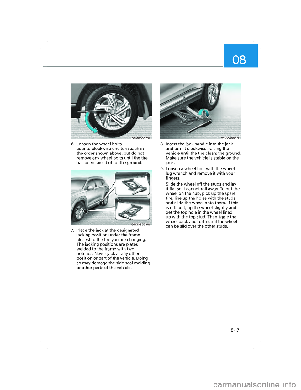 HYUNDAI SANTA FE 2022 Owners Manual 08
8-17
OTM080033LOTM080033L
6. Loosen the wheel bolts
counterclockwise one turn each in
the order shown above, but do not
remove any wheel bolts until the tire
has been raised off of the ground. HYUNDAI SANTA FE 2022 Owners Manual 08
8-17
OTM080033LOTM080033L
6. Loosen the wheel bolts
counterclockwise one turn each in
the order shown above, but do not
remove any wheel bolts until the tire
has been raised off of the ground.