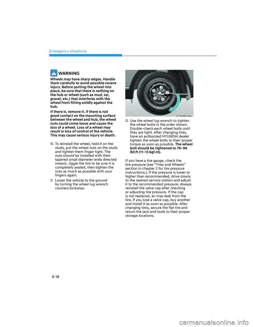 HYUNDAI SANTA FE 2022 Owners Manual Emergency situations
8-18
WARNING
Wheels may have sharp edges. Handle
them carefully to avoid possible severe
injury. Before putting the wheel into
place, be sure that there is nothing on
the hub HYUNDAI SANTA FE 2022 Owners Manual Emergency situations
8-18
WARNING
Wheels may have sharp edges. Handle
them carefully to avoid possible severe
injury. Before putting the wheel into
place, be sure that there is nothing on
the hub