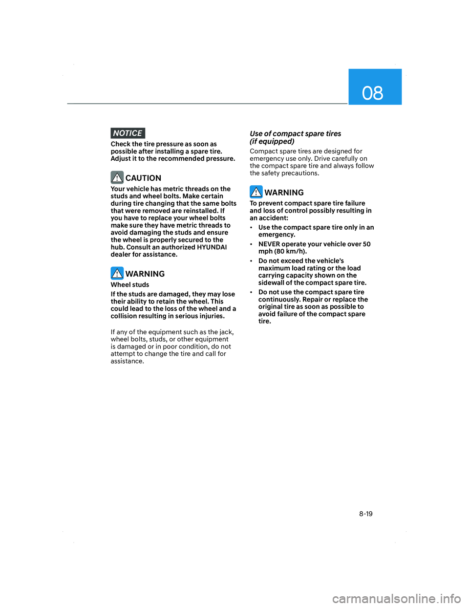 HYUNDAI SANTA FE 2022  Owners Manual 08
8-19
NOTICE
Check the tire pressure as soon as 
possible after installing a spare tire. 
Adjust it to the recommended pressure.
 CAUTION
Your vehicle has metric threads on the 
studs and wheel bolt