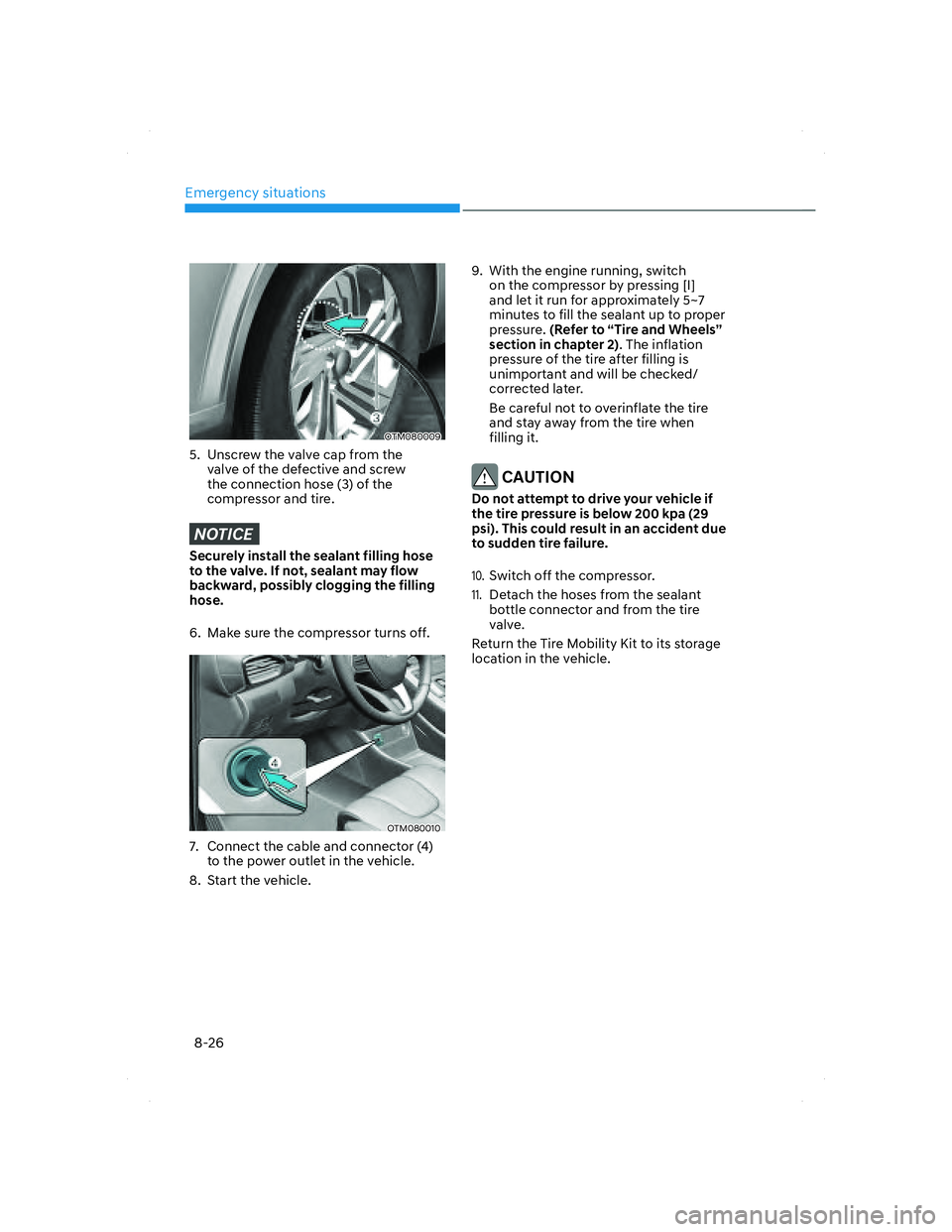 HYUNDAI SANTA FE 2022 Owners Manual Emergency situations
8-26
OTM080009OTM080009
5. Unscrew the valve cap from the
valve of the defective and screw
the connection hose (3) of the
compressor and tire.
NOTICE
Securely install the seal HYUNDAI SANTA FE 2022 Owners Manual Emergency situations
8-26
OTM080009OTM080009
5. Unscrew the valve cap from the
valve of the defective and screw
the connection hose (3) of the
compressor and tire.
NOTICE
Securely install the seal