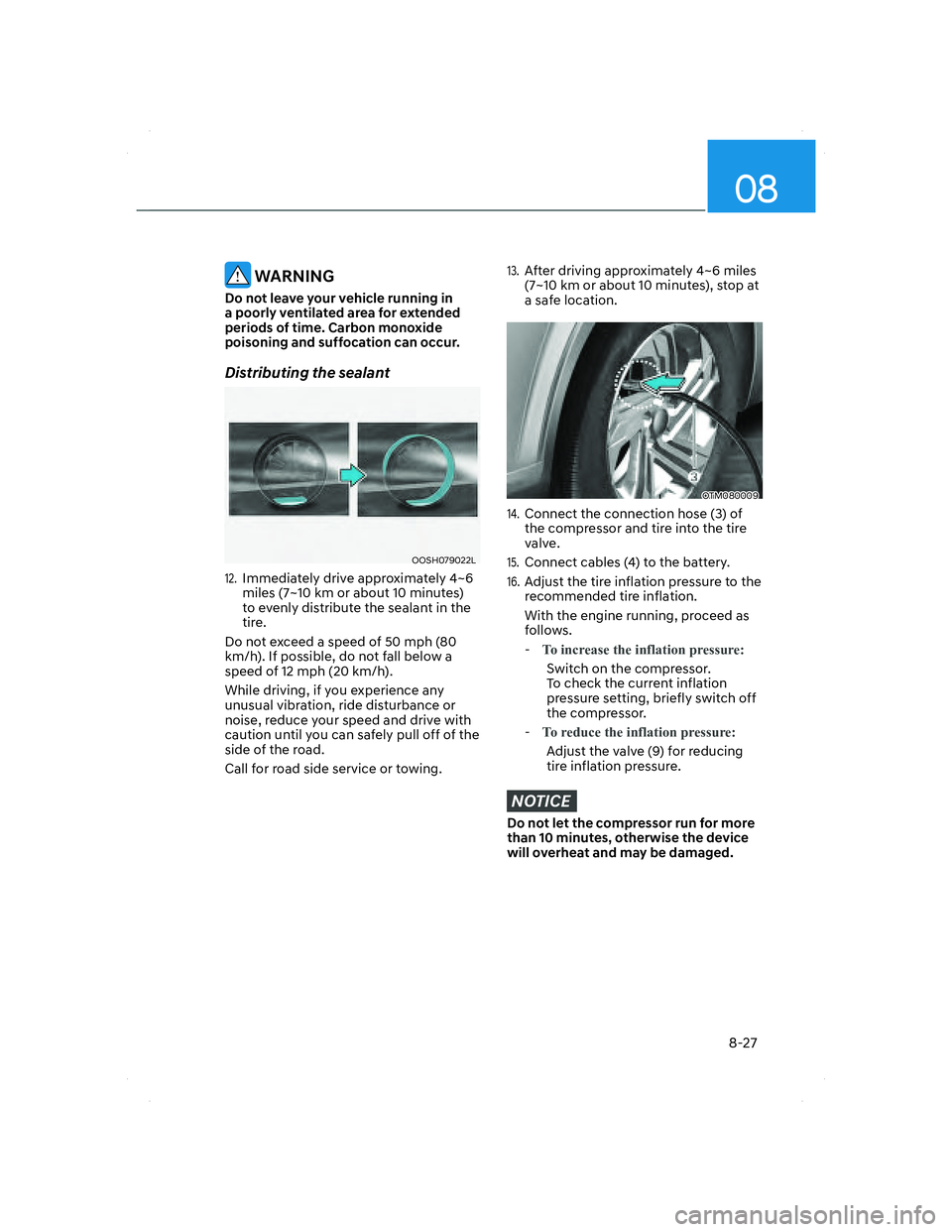 HYUNDAI SANTA FE 2022  Owners Manual 08
8-27
 WARNING
Do not leave your vehicle running in 
a poorly ventilated area for extended 
periods of time. Carbon monoxide 
poisoning and suffocation can occur.
Distributing the sealant
OOSH079022