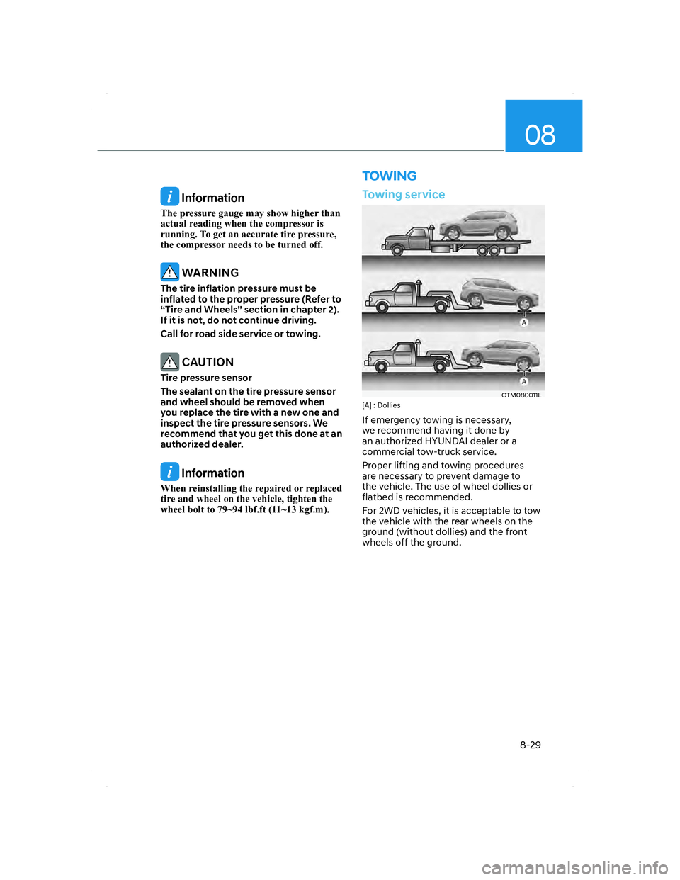 HYUNDAI SANTA FE 2022 Owners Manual 08
8-29
TOWING
Information
The pressure gauge may show higher than
actual reading when the compressor is
running. To get an accurate tire pressure,
the compressor needs to be turned off.
WARNING
HYUNDAI SANTA FE 2022 Owners Manual 08
8-29
TOWING
Information
The pressure gauge may show higher than
actual reading when the compressor is
running. To get an accurate tire pressure,
the compressor needs to be turned off.
WARNING
