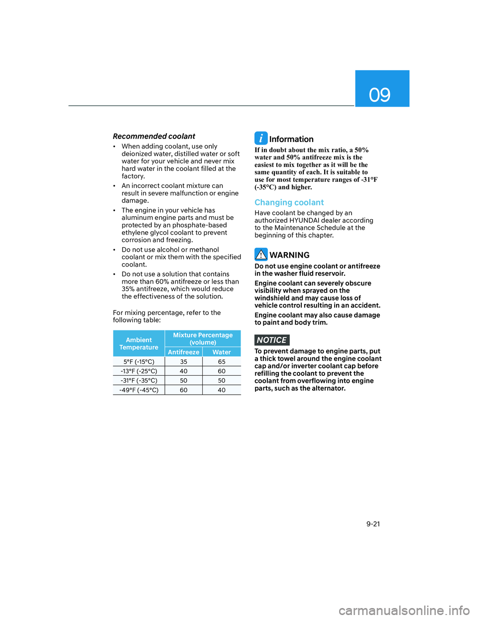 HYUNDAI SANTA FE 2022  Owners Manual 09
9-21
Recommended coolant
[�When adding coolant, use only 
deionized water, distilled water or soft 
water for your vehicle and never mix 
hard water in the coolant filled at the 
factory.
[�An 