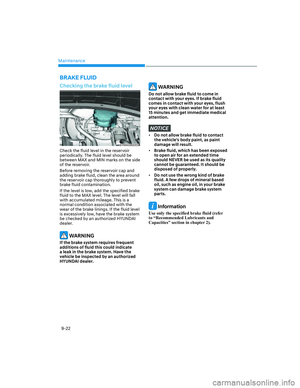 HYUNDAI SANTA FE 2022  Owners Manual Maintenance
9-22
Checking the brake fluid level
OTMA090005
Check the fluid level in the reservoir 
periodically. The fluid level should be 
between MAX and MIN marks on the side 
of the reservoir.
Bef