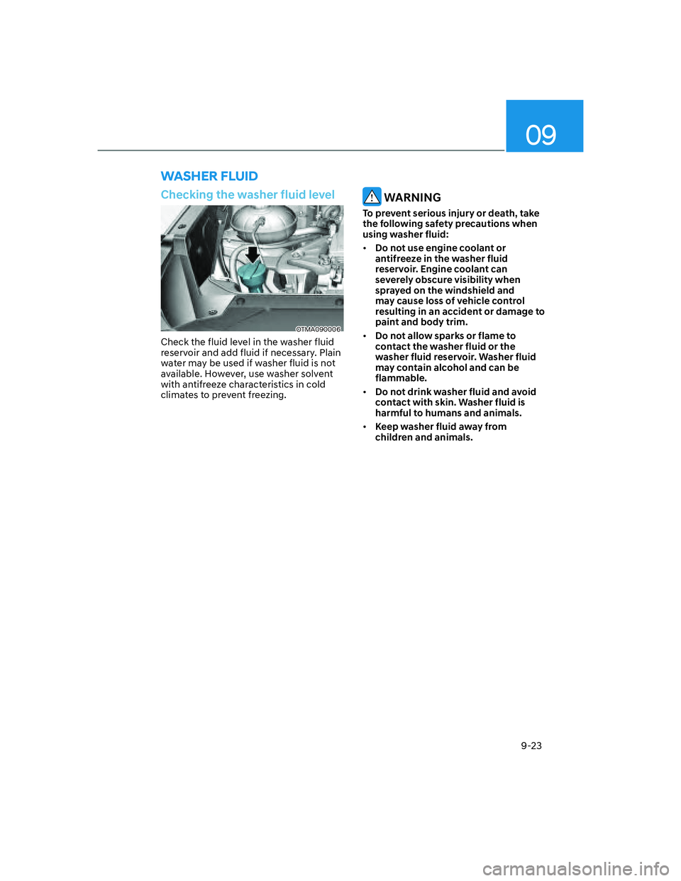 HYUNDAI SANTA FE 2022  Owners Manual 09
9-23
WASHER FLUID
Checking the washer fluid level
OTMA090006
Check the fluid level in the washer fluid 
reservoir and add fluid if necessary. Plain 
water may be used if washer fluid is not 
availa