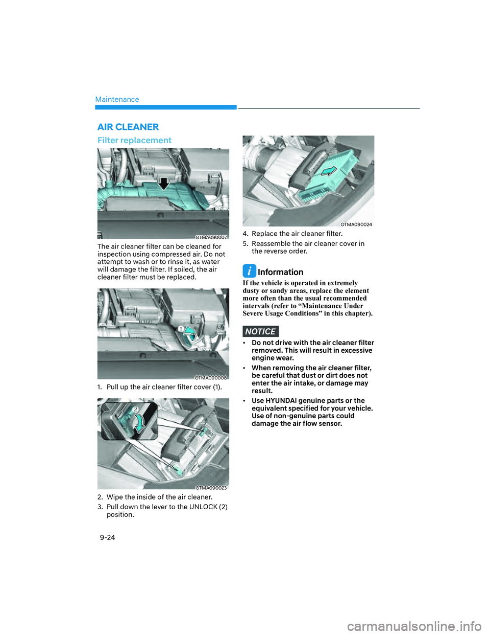 HYUNDAI SANTA FE 2022  Owners Manual Maintenance
9-24
Filter replacement
OTMA090007
The air cleaner filter can be cleaned for 
inspection using compressed air. Do not 
attempt to wash or to rinse it, as water 
will damage the filter. If 