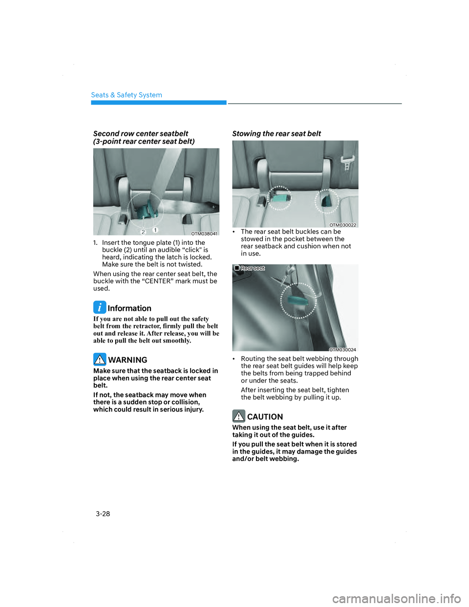 HYUNDAI SANTA FE 2022  Owners Manual Seats & Safety System
3-28
Second row center seatbelt 
(3-point rear center seat belt)
OTM038041OTM038041
1.  Insert the tongue plate (1) into the 
buckle (2) until an audible “click" is 
heard, ind