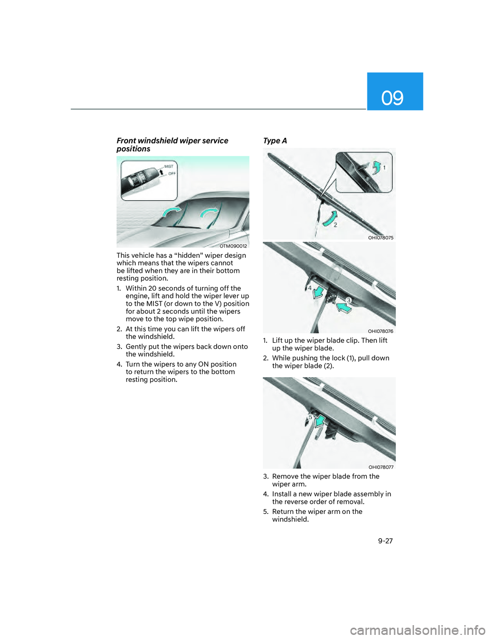 HYUNDAI SANTA FE 2022  Owners Manual 09
9-27
Front windshield wiper service 
positions
OTM090012
This vehicle has a “hidden” wiper design 
which means that the wipers cannot 
be lifted when they are in their bottom 
resting position.