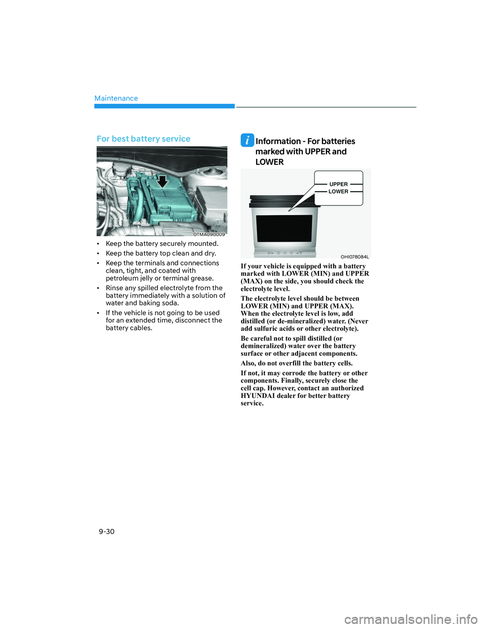 HYUNDAI SANTA FE 2022  Owners Manual Maintenance
9-30
For best battery service
OTMA090009
[�Keep the battery securely mounted.
[�Keep the battery top clean and dry.
[�Keep the terminals and connections 
clean, tight, and coated wit