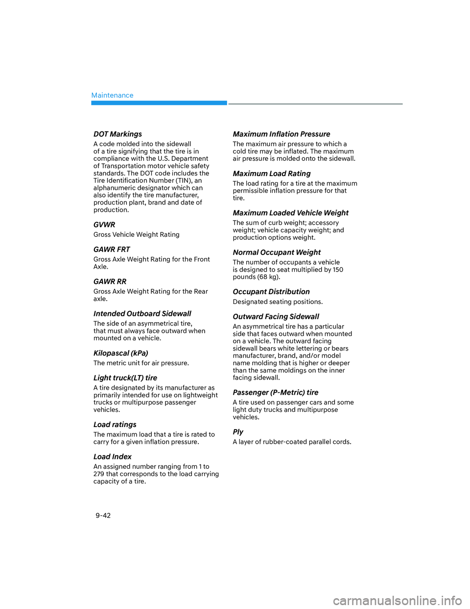 HYUNDAI SANTA FE 2022  Owners Manual Maintenance
9-42
DOT Markings
A code molded into the sidewall 
of a tire signifying that the tire is in 
compliance with the U.S. Department 
of Transportation motor vehicle safety 
standards. The DOT