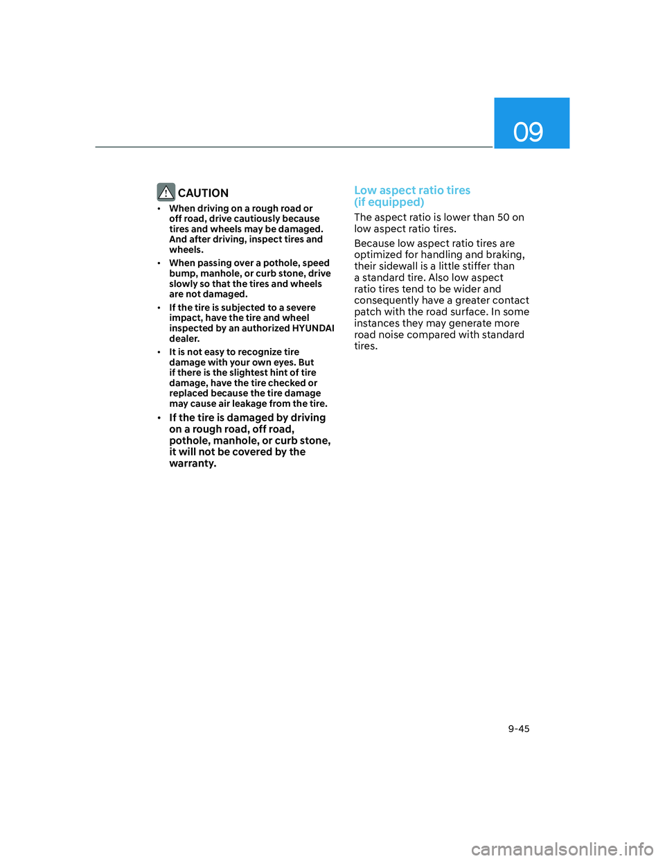 HYUNDAI SANTA FE 2022  Owners Manual 09
9-45
 CAUTION
[�When driving on a rough road or 
off road, drive cautiously because 
tires and wheels may be damaged. 
And after driving, inspect tires and 
wheels. 
[�When passing over a potho