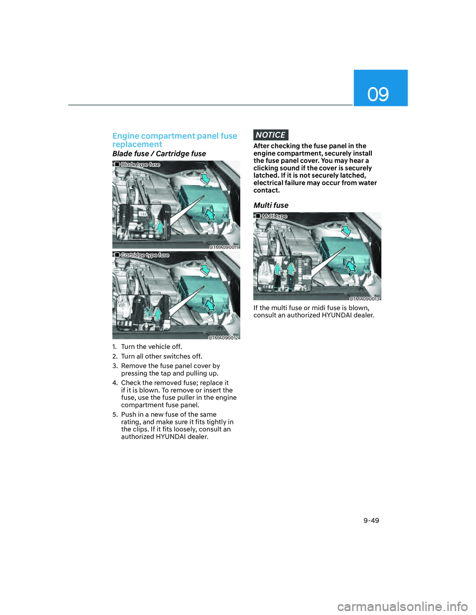 HYUNDAI SANTA FE 2022  Owners Manual 09
9-49
Engine compartment panel fuse 
replacement
Blade fuse / Cartridge fuse
��„Blade type fuse
OTMA090011
��„Cartridge type fuse
OTMA090012
1.  Turn the vehicle off.
2.  Turn all other switch
