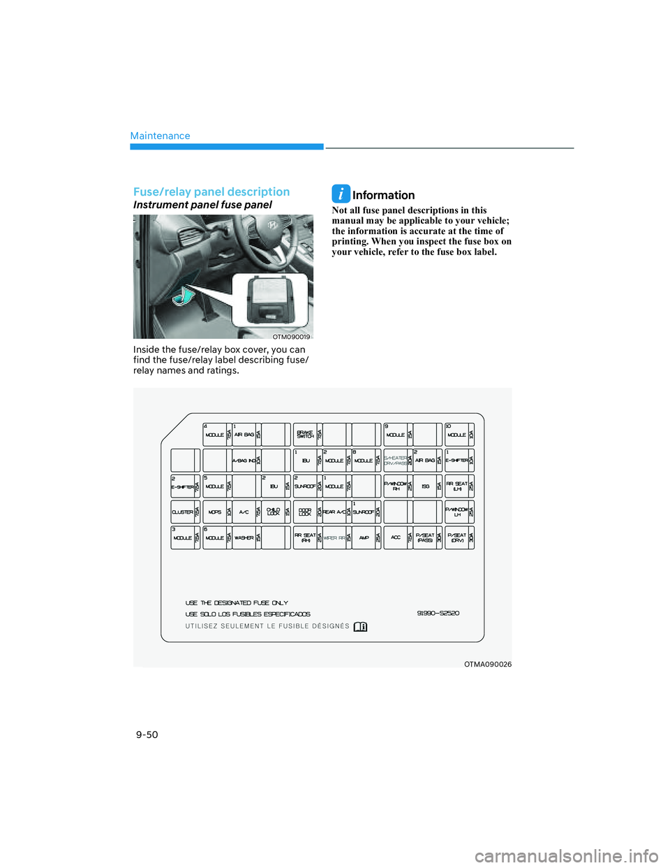 HYUNDAI SANTA FE 2022  Owners Manual Maintenance
9-50
Fuse/relay panel description
Instrument panel fuse panel
OTM090019
Inside the fuse/relay box cover, you can 
find the fuse/relay label describing fuse/
relay names and ratings.
 Infor