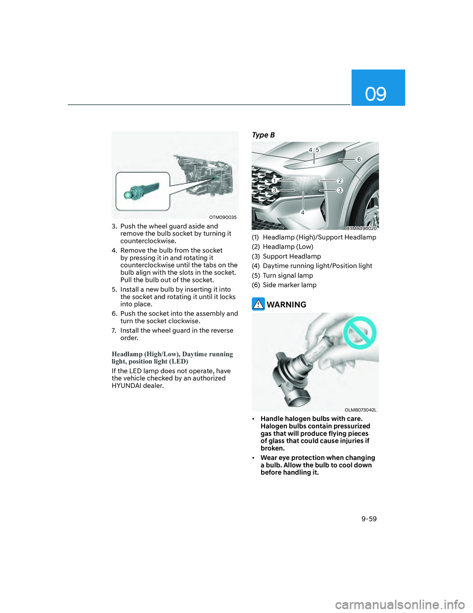 HYUNDAI SANTA FE 2022  Owners Manual 09
9-59
OTM090035
3.  Push the wheel guard aside and 
remove the bulb socket by turning it 
counterclockwise.
4.  Remove the bulb from the socket 
by pressing it in and rotating it 
counterclockwise u