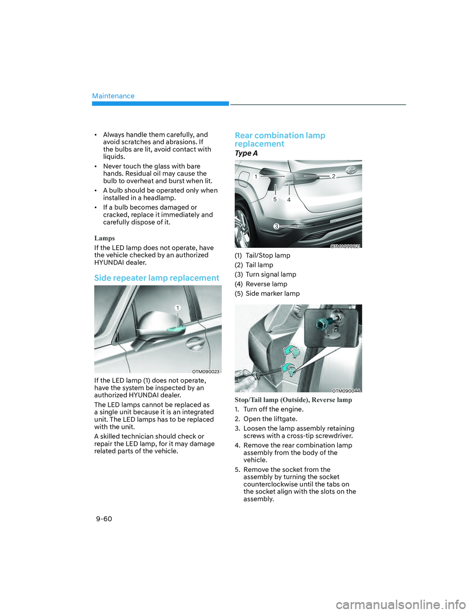HYUNDAI SANTA FE 2022  Owners Manual Maintenance
9-60
[�Always handle them carefully, and 
avoid scratches and abrasions. If 
the bulbs are lit, avoid contact with 
liquids.
[�Never touch the glass with bare 
hands. Residual oil may 