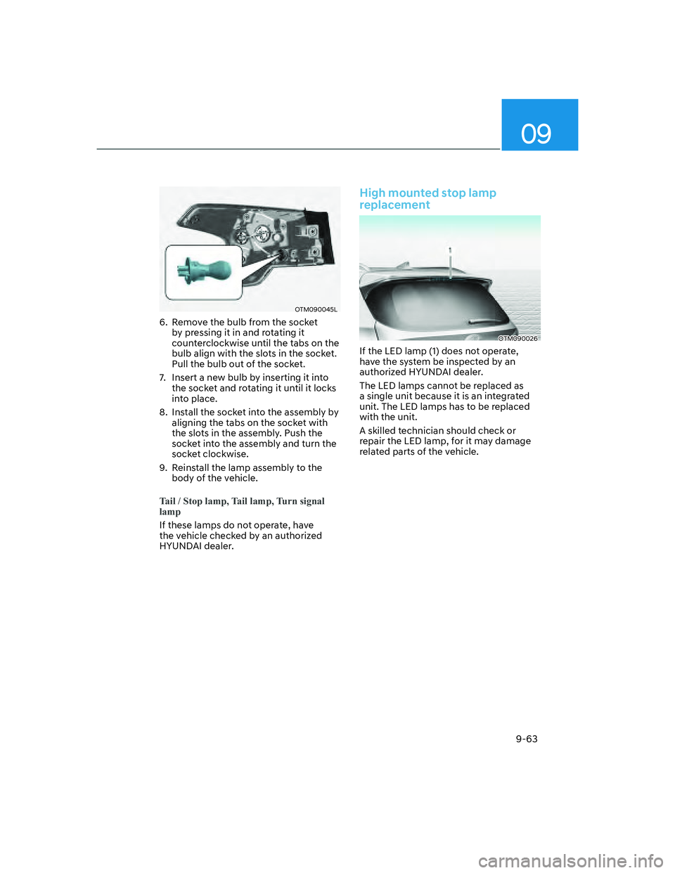 HYUNDAI SANTA FE 2022  Owners Manual 09
9-63
OTM090045L
6.  Remove the bulb from the socket 
by pressing it in and rotating it 
counterclockwise until the tabs on the 
bulb align with the slots in the socket. 
Pull the bulb out of the so