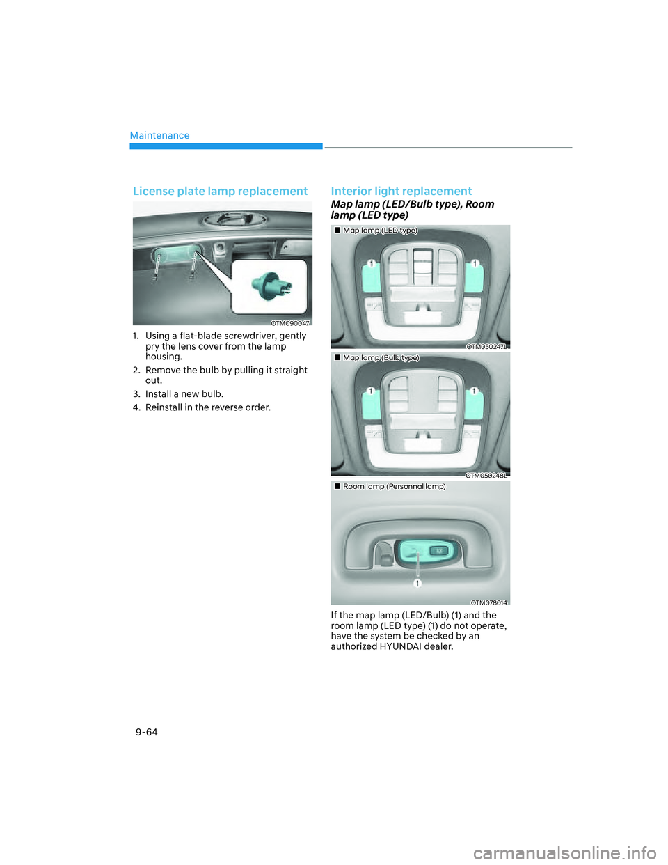 HYUNDAI SANTA FE 2022  Owners Manual Maintenance
9-64
License plate lamp replacement
OTM090047
1.  Using a flat-blade screwdriver, gently 
pry the lens cover from the lamp 
housing.
2.  Remove the bulb by pulling it straight 
out.
3.  In