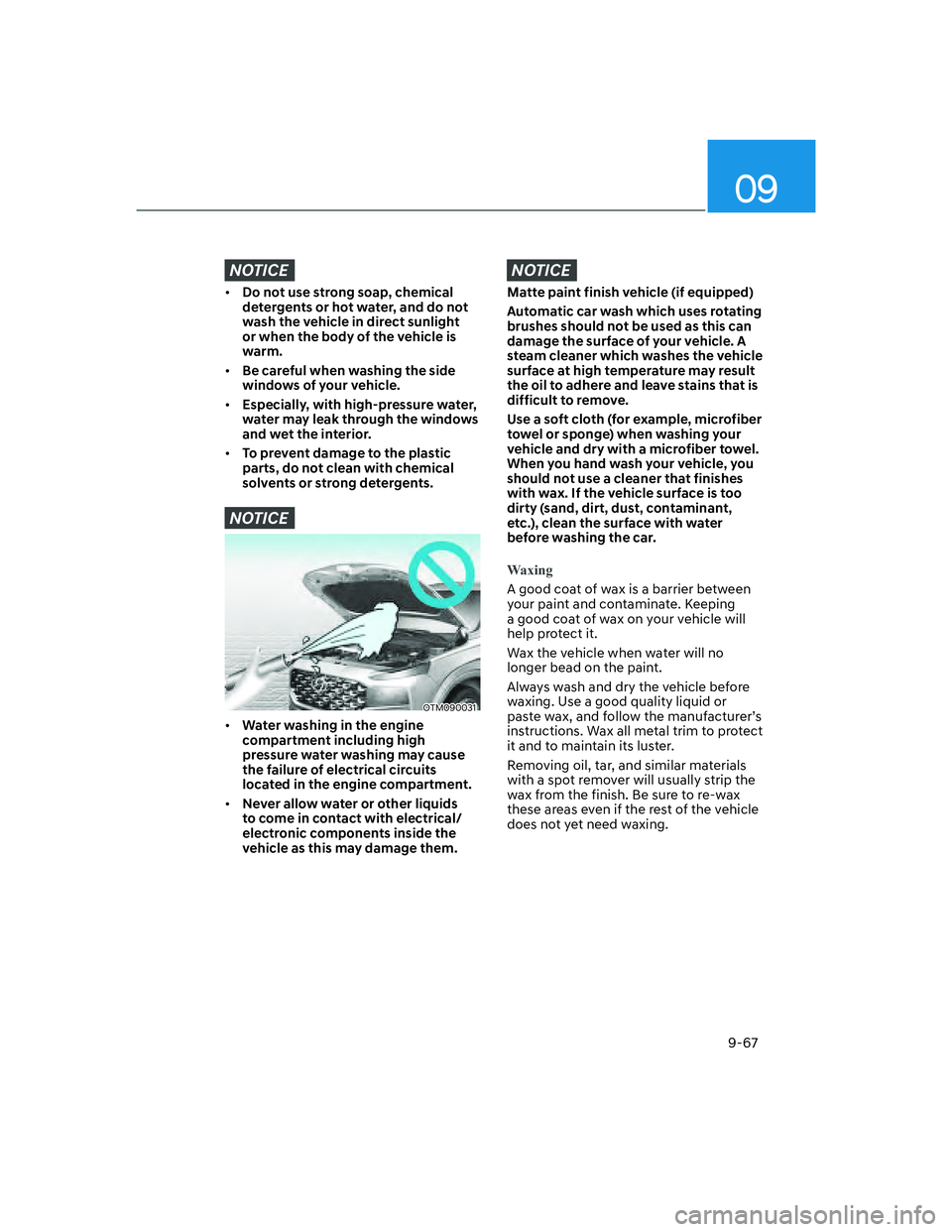 HYUNDAI SANTA FE 2022  Owners Manual 09
9-67
NOTICE
[�Do not use strong soap, chemical 
detergents or hot water, and do not 
wash the vehicle in direct sunlight 
or when the body of the vehicle is 
warm.
[�Be careful when washing the