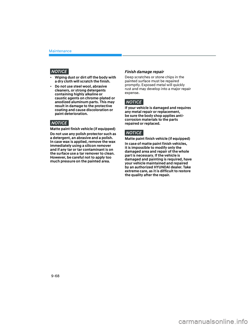 HYUNDAI SANTA FE 2022  Owners Manual Maintenance
9-68
NOTICE
[�Wiping dust or dirt off the body with 
a dry cloth will scratch the finish.
[�Do not use steel wool, abrasive 
cleaners, or strong detergents 
containing highly alkaline 