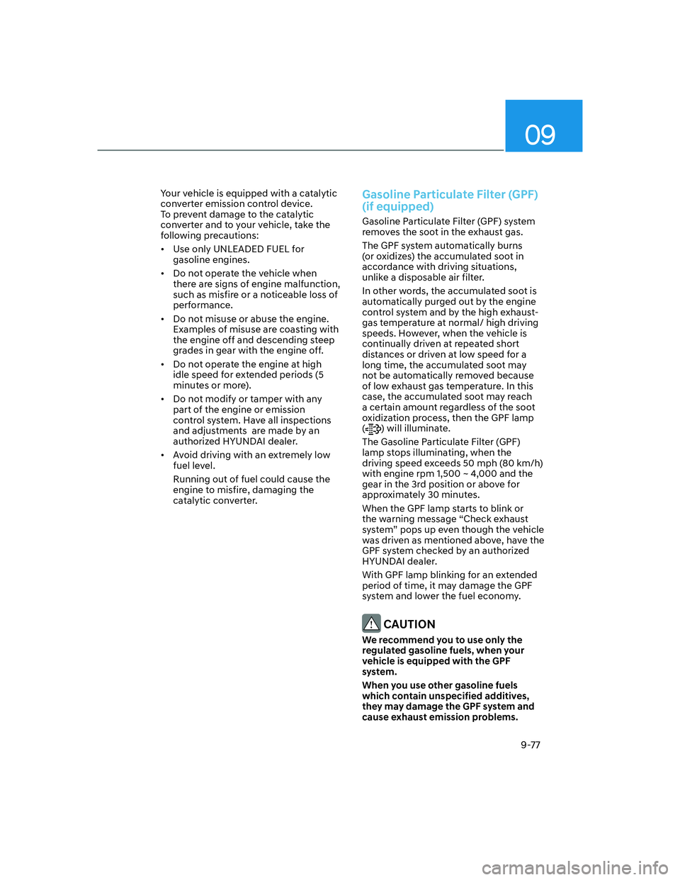 HYUNDAI SANTA FE 2022  Owners Manual 09
9-77
Your vehicle is equipped with a catalytic 
converter emission control device. 
To prevent damage to the catalytic 
converter and to your vehicle, take the 
following precautions:
[�Use only 