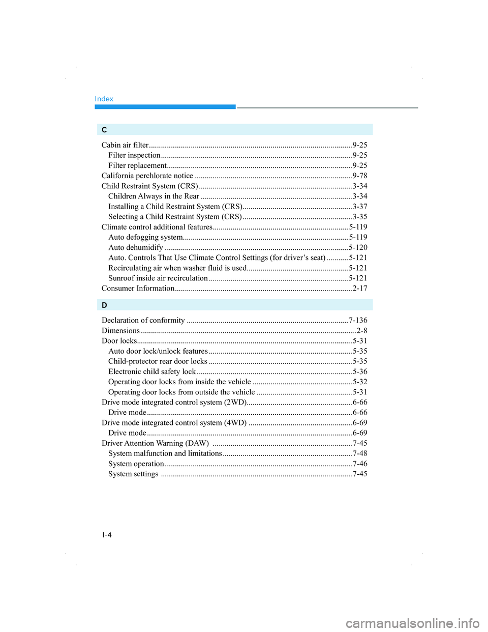 HYUNDAI SANTA FE 2022  Owners Manual Index
I-4
C
Cabin air filter ...................................................................................................... 9-25
 Filter inspection ............................................