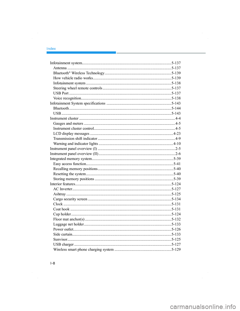 HYUNDAI SANTA FE 2022 Service Manual Index
I-8
Infotainment system........................................................................................... 5-137
 Antenna ................................................................